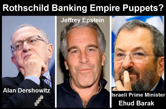 Rothschild-Banking-Empire-Puppets-Dershowitz-Epstein-Barak_result Πρόκειται να αποκαλυφθεί ο σύνδεσμος του Παγκόσμιου Δικτύου Παιδοφίλων της Τραπεζικής Αυτοκρατορίας Rothschild με το Ισραήλ;