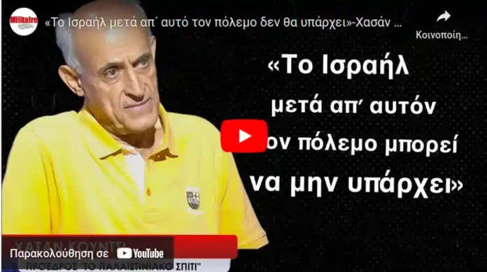 Το Ισραήλ μετά απ΄ αυτό τον πόλεμο δεν θα υπάρχει»-Χασάν Κούντσι