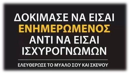 ΔΟΚΙΜΑΣΕ ΝΑ ΕΙΣΑΙ ΕΝΗΜΕΡΩΜΕΝΟΣ ΑΝΤΙ ΝΑ ΕΙΣΑΙ ΙΣΧΥΡΟΓΝΩΜΩΝ