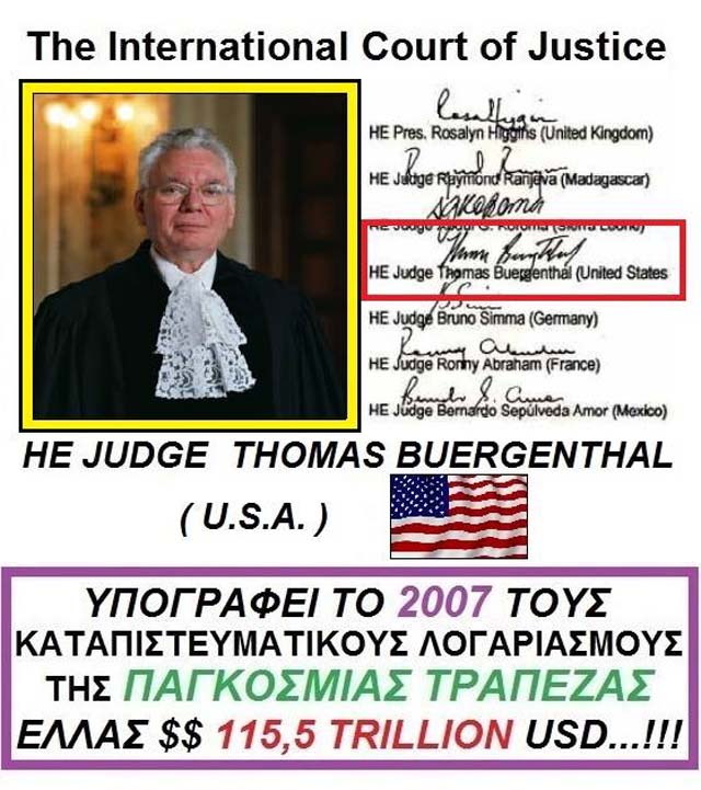 DAY 7th THOMAS BUERGENTHAL FROM THE USA SIGNS THE TERRITORIAL TREASURES IN 2007 AS JUDGE OF THE INTERNATIONAL COURT OF JUSTICE. THE ACCOUNTS WITH LARGE AMOUNTS IN USD USD AND THE 198 BRITTON WOODS AGREEMENT FINANCIAL CONDITION. WHERE HIS GREEK COUNTRY IS A MEMBER (Government Gazette 315 / 27-12-1945) WHICH HAS HEAVY AMOUNT ... !!! global trusts